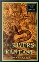 The Rivers Ran East by Leonard Clark