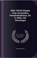 Albii Tibulli Elegiae Cum Carminibus Pseudotibullianis, Ed. E. Hiller. Ed. Stereotypa by Albius Tibullus