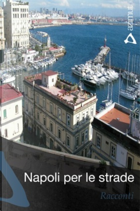 Napoli per le strade by Alessio Arena, Angelo Petrella, Antonio Iorio, Carla D'Alessio, Davide Morganti, Fabrizio Coscia, Francesco Forlani, Giusi Marchetta, Luca De Pasquale, Luigi Romolo Carrino, Marco Marsullo, Marco Palasciano, Marilena Lucente, Massimiliano Palmese, Massimiliano Virgilio, Maurizio de Giovanni, Paolo Mastroianni, Peppe Fiore, Rossella Milone, Simone Laudiero, Stella Cervasio Napoli per le strade by Alessio Arena, Angelo Petrella, Antonio Iorio, Carla D'Alessio, Davide Morganti, Fabrizio Coscia, Francesco Forlani, Giusi Marchetta, Luca De Pasquale, Luigi Romolo Carrino, Marco Marsullo, Marco Palasciano, Marilena Lucente, Massimiliano Palmese, Massimiliano Virgilio, Maurizio de Giovanni, Paolo Mastroianni, Peppe Fiore, Rossella Milone, Simone Laudiero, Stella Cervasio