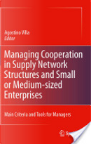Managing Cooperation in Supply Network Structures and Small Or Medium-sized Enterprises by  Agostino Villa