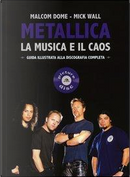 Metallica. La musica e il caos. Guida illustrata alla discografia completa by Malcolm Dome, Mick Wall
