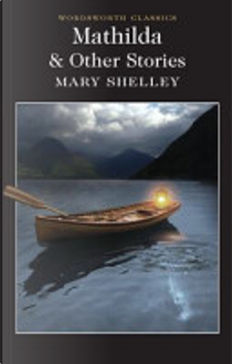 Mathilda and Other Stories by Mary Wollstonecraft Shelley
