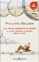 La prima sorsata di birra e altri piccoli piaceri della vita by Philippe Delerm