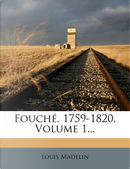 Fouche, 1759-1820, Volume 1... by Louis Madelin
