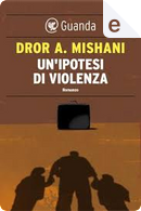 Un'ipotesi di violenza by Dror A. Mishani