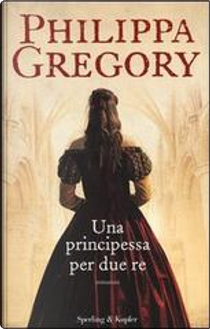 Una principessa per due re by Philippa Gregory