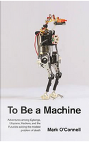 To be a Machine by Mark O'Connell