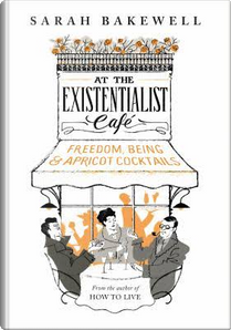 At the Existentialist Café by Sarah Bakewell
