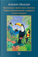 Riusciranno i nostri eroi a ritrovare l'amico misteriosamente scomparso in Sud America ? by Antonio Manzini