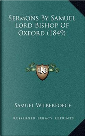 Sermons by Samuel Lord Bishop of Oxford (1849) by Samuel Wilberforce