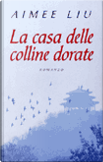 La casa delle colline dorate by Aimee Liu