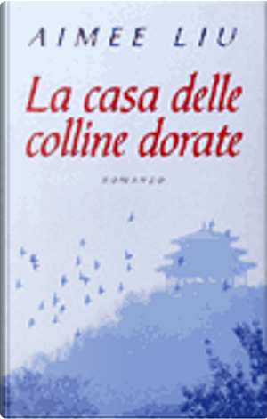 La casa delle colline dorate by Aimee Liu
