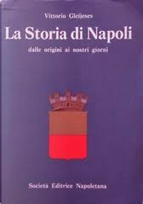 La storia di Napoli dalle origini ai nostri giorni by Vittorio Gleijeses