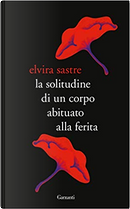 La solitudine di un corpo abituato alla ferita by Elvira Sastre