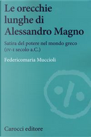 Le orecchie lunghe di Alessandro Magno. Satira del potere nel mondo greco (IV-I secolo a.C.) by Federicomaria Muccioli