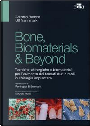 Bone, biomaterials & beyond. Tecniche chirurgiche e biomateriali per l'aumento dei tessuti duri e molli in chirurgia implantare by Antonio Barone, Ulf Nannmark
