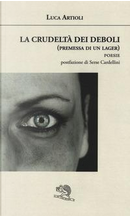 La crudeltà dei deboli (premessa di un lager) by Luca Artioli