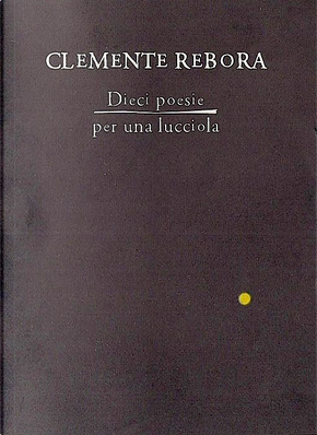 Dieci poesie per una lucciola by Clemente Rebora
