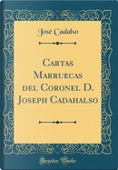 Cartas Marruecas del Coronel D. Joseph Cadahalso (Classic Reprint) by José Cadalso