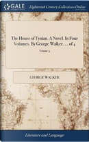 The House of Tynian. a Novel. in Four Volumes. by George Walker. ... of 4; Volume 3 by George Walker