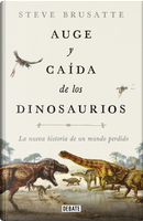 Auge y caída de los dinosaurios by Steve Brusatte