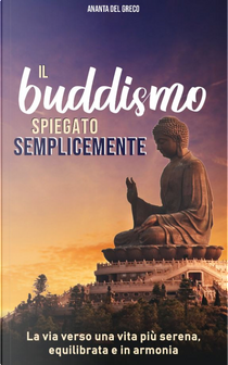 Il Buddismo spiegato semplicemente by Ananta Del Greco