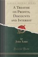 A Treatise on Profits, Discounts and Interest (Classic Reprint) by John Lowe