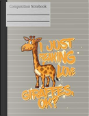 I Just Freaking Love Giraffes OK Composition Notebook - Wide Ruled by Rengaw Creations