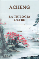 La trilogia dei re by Acheng Zhong