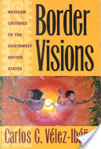 Border Visions by Carlos G. Vélez-Ibañez