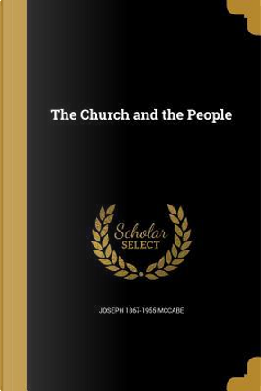 CHURCH & THE PEOPLE by Joseph 1867-1955 McCabe