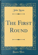 The First Round (Classic Reprint) by John Lucas