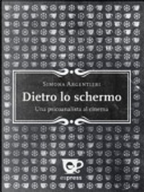 Dietro lo schermo. Una psicoanalista al cinema by Simona Argentieri