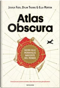 Atlas Obscura by Dylan Thuras, Ella Morton, Joshua Foer