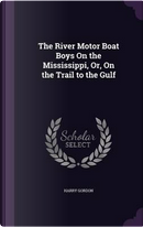 The River Motor Boat Boys on the Mississippi, Or, on the Trail to the Gulf by Harry Gordon
