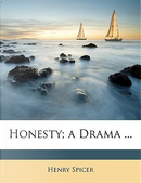 Honesty; A Drama by Henry Spicer