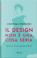 Il design non è una cosa seria. Memorie di una ragazza radicale by Cristina Morozzi