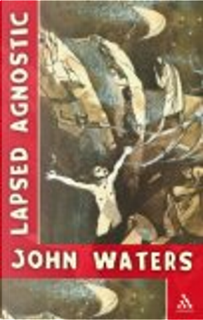 Lapsed Agnostic by John Waters