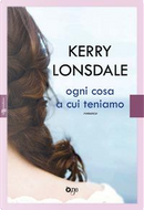 Ogni cosa a cui teniamo by Kerry Lonsdale