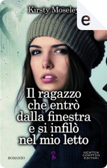 Il ragazzo che entrò dalla finestra e si infilò nel mio letto by Kirsty Moseley