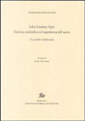 John Lindsay Opie. Estetica simbolica ed esperienza del sacro. Un profilo intellettuale by Alessandro Giovanardi