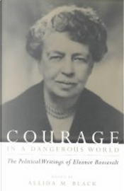 Courage in a Dangerous World by Eleanor Roosevelt Courage in a Dangerous World by Eleanor Roosevelt