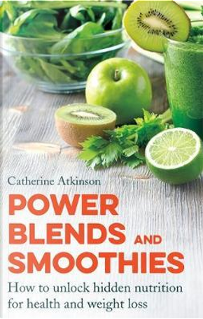Power Blends and Smoothies by Catherine Atkinson