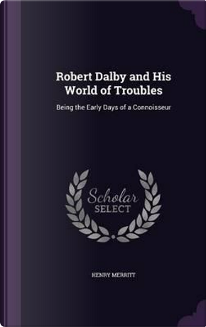 Robert Dalby and His World of Troubles by Henry Merritt