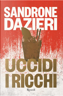 Uccidi i ricchi by Sandrone Dazieri