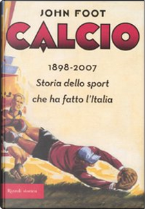 Calcio (1898-2007) by John Foot