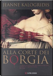 Alla corte dei Borgia by Jeanne Kalogridis