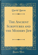 The Ancient Scriptures and the Modern Jew (Classic Reprint) by David Baron