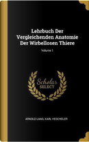 Lehrbuch Der Vergleichenden Anatomie Der Wirbellosen Thiere; Volume 1 by Arnold Lang