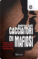Cacciatori di mafiosi by Andrea Galli